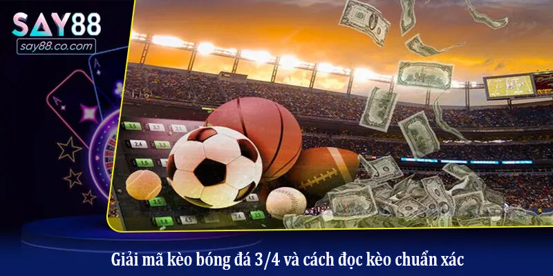 Giải mã kèo bóng đá 3/4 và cách đọc kèo chuẩn xác