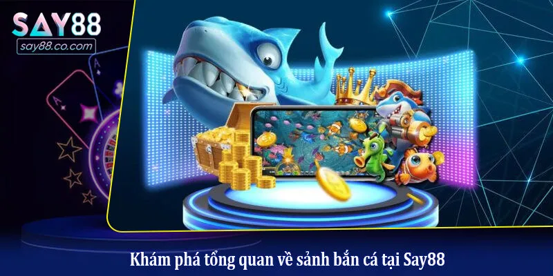 Khám phá tổng quan về sảnh bắn cá tại Say88